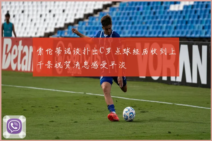 索伦蒂诺谈扑出C罗点球经历收到上千条祝贺消息感受平淡