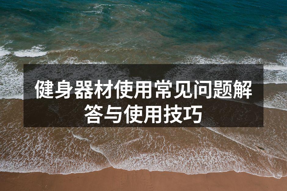 健身器材使用常见问题解答与使用技巧