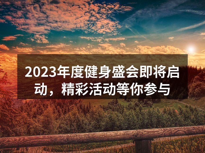 2023年度健身盛会即将启动，精彩活动等你参与